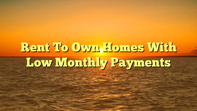 Read more about the article Rent To Own Homes With Low Monthly Payments